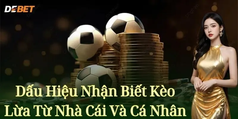 Dấu Hiệu Nhận Biết Kèo Lừa Từ Nhà Cái Và Cá Nhân