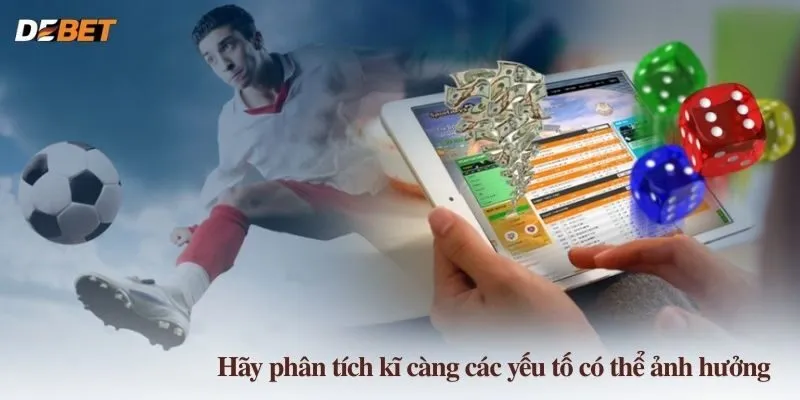 Hãy phân tích kỹ càng các yếu tố có thể ảnh hưởng