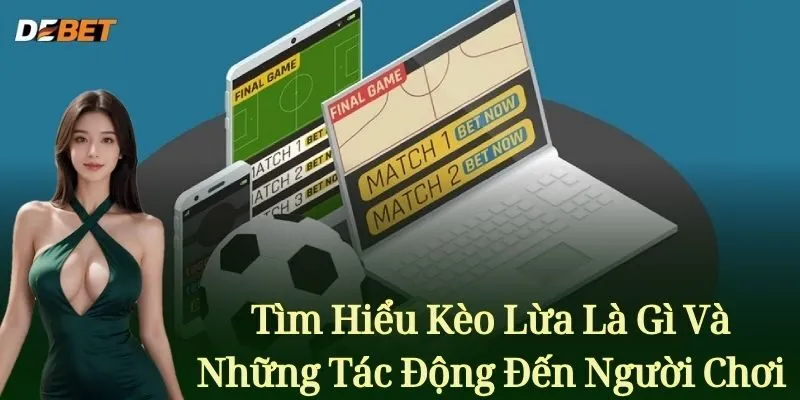 Tìm Hiểu Kèo Lừa Là Gì Và Những Tác Động Đến Người Chơi