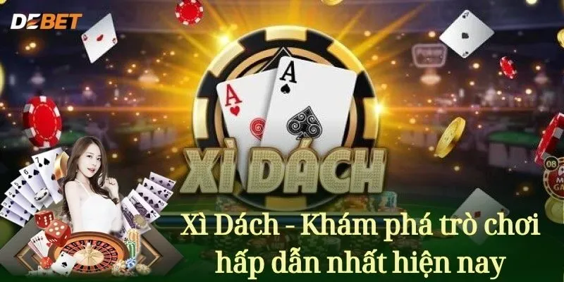 Xì Dách - Khám phá trò chơi hấp dẫn nhất hiện nay