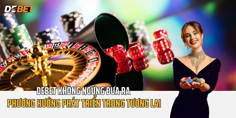 Debet không ngừng đưa ra phương hướng phát triển trong tương lai