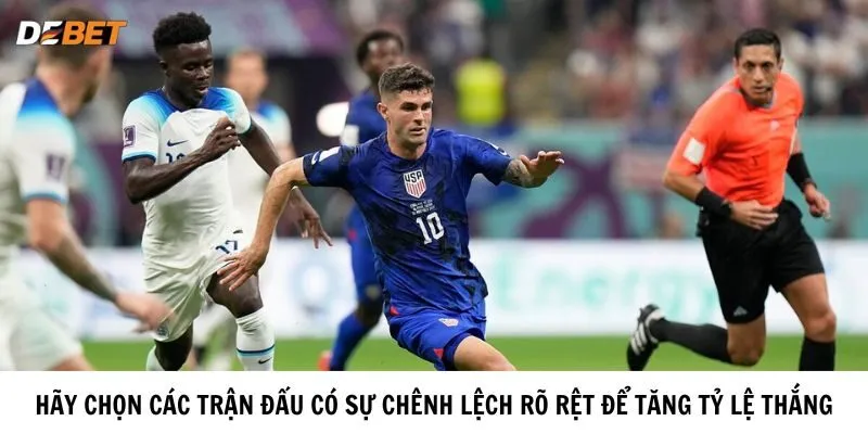 Hãy chọn các trận đấu có sự chênh lệch rõ rệt để tăng tỷ lệ thắng