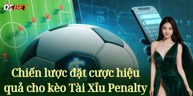 Chiến lược đặt cược hiệu quả cho kèo Tài Xỉu Penalty